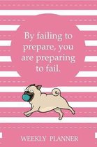 Weekly Planner: By Failing To Prepare, You Are Preparing To Fail.