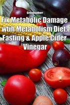 Fix Metabolic Damage wtih Metabolism Diet, Fasting & Apple Cider Vinegar