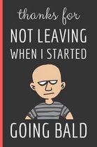 Thanks For Not Leaving When I Started Going Bald: Funny Novelty Anniversary Day Gift For Husband / Wife Blank Lined Notebook (6'' x 9'')