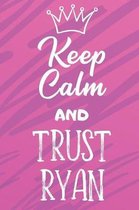 Keep Calm And Trust Ryan: Funny Loving Friendship Appreciation Journal and Notebook for Friends Family Coworkers. Lined Paper Note Book.