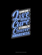 Someone I Love Needs A Cure - Stomach Cancer Awareness: Unruled Composition Book