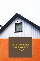 How To Take Care Of My Home: A DIY Guide For House Sitters