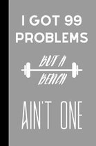 I got 99 problems but a bench ain't one: small lined Weightlifting Notebook / Travel Journal to write in (6'' x 9'') 120 pages