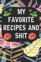 My Favorite Recipes and shit: Blank Recipe BooK Cookbook Journal for Recording Your Favorite Recipes for Family Gifts for Foodies / Cooks / Chefs /