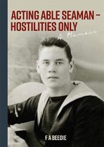Acting Able Seaman - Hostilities Only: A Memoir