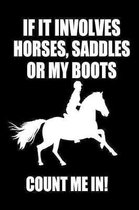 If It Involves Horses, Saddles Or My Boots Count Me In!: Funny Horses Composition Journal - 6''x 9'' 120 Blank Lined Pages Diary Notebook - Cute Gift Id