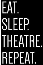 Eat. Sleep. Theatre. Repeat.: College Ruled Notebook