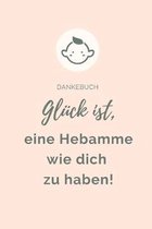 Dankebuch Gl�ck Ist, Eine Hebamme Wie Dich Zu Haben!: A4 Notizbuch KARIERT liebevolles Geschenk f�r deine Hebamme Geburtshelferin oder Entbindungshelf