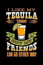 I Like My Tequila Straight But My Friends Can Go Either Way: Alcoholic Notebook to Write in, 6x9, Lined, 120 Pages Journal