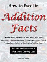 How to Excel in Addition Facts: Math Practice Worksheets With More Than 5000 Questions-Builds Speed and Accuracy With Daily Timed Practice From Easies