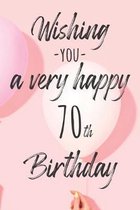 Wishing you a very happy 70th Birthday: Lined Birthday Journal and Unique Greeting Card I Gift Alternative for Women and Men