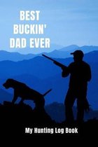 Best Buckin' Dad Ever: My Hunting Log Book: Record Your Hunts: Must Have For Hunters & Hunting Lovers Ethusiasts