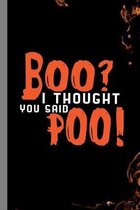 Boo? I Thought You Said Poo!: Haunted Ghoul Halloween Party Ghost Hallows Eve All Saint's Day Celebration Gift For Celebrant And Trick Or Treat (6''x