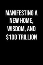 Manifesting A New Home Wisdom And 100 Trillion: A soft cover blank lined journal to jot down ideas, memories, goals, and anything else that comes to m