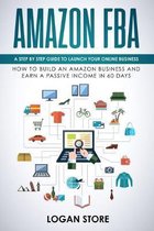 Amazon Fba: A step by step guide to launch your Online Business. How to build an Amazon Business and earn a Passive Income in 60 d