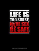 Life Is Too Short, Have Sex Be Safe