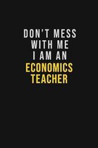 Don't Mess With Me I Am An economics teacher: Motivational Career quote blank lined Notebook Journal 6x9 matte finish