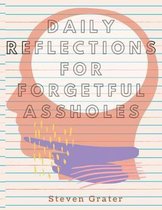 Daily Reflections For Forgetful Assholes: