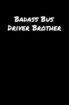 Badass Bus Driver Brother: A soft cover blank lined journal to jot down ideas, memories, goals, and anything else that comes to mind.