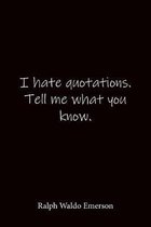 I hate quotations. Tell me what you know. Ralph Waldo Emerson: Quote Notebook - Lined Notebook -Lined Journal - Blank Notebook-notebook journal-notebo