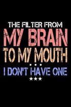 The Filter From My Brain To My Mouth I Don't Have One: Funny Life Moments Journal and Notebook for Boys Girls Men and Women of All Ages. Lined Paper N