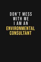 Don't Mess With Me I Am An Environmental Consultant: Motivational Career quote blank lined Notebook Journal 6x9 matte finish