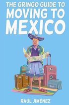 All about Mexico.-The Gringo Guide To Moving To Mexico.