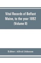 Vital records of Belfast Maine, to the year 1892 (Volume II) Marriages and Deaths