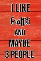 I Like Graffiti And Maybe 3 People: Funny Hilarious Lined Notebook Journal for Graffiti Painters, Perfect Gift For Him or Her