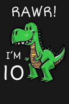 RAWR! I'm 10: Happy 10th Birthday 10 Years Old Trex Dinosaur Gift for Boys & Girls