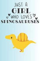 Just A Girl Who Loves Spinosauruses: Cute Spinosaurus Lovers Journal / Notebook / Diary / Birthday Gift (6x9 - 110 Blank Lined Pages)