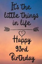 It's the little things in life Happy 93rd Birthday: 93 Year Old Birthday Gift Journal / Notebook / Diary / Unique Greeting Card Alternative