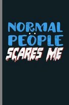 Normal People Scares Me: Introvert Introverted Shy Anti Social Normal People Scare Me Gift (6''x9'') Lined notebook Journal to write in