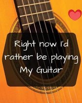 Right now I'd rather be playing My Guitar: large Blank Lined Journal, Notebook, Funny guitar player artists Notebook, Ruled, Writing Book, gift music
