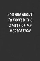 You Are about to Exceed the Limits of My Medication: Sarcastic Humor Blank Lined Journal - Funny Black Cover Gift Notebook
