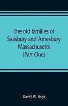 The old families of Salisbury and Amesbury, Massachusetts; with some related families of Newbury, Haverhill, Ipswich and Hampton (Part One)