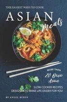 The Easiest Ways to Cook Asian Meals: More Than 20 Basic Asian Slow Cooker Recipes Designed to Make Life Easier for You