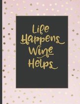 Life Happens Wine Helps: Inspirational and Creative Notebook: Composition Book Journal Cute gift for Women and Girls - 8.5 x 11 - 150 College-r