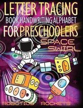 Space Swirl, Robotics and Rockets Letter Tracing Book Handwriting Alphabet for Preschoolers: Letter Tracing Book Handwriting with Space swirl, riders,