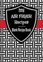 My Air Fryer Recipes Blank Recipe Book: 7'' x 10'' Blank Recipe Book for Air Frying Chefs - B&W Red Stripe Cover (50 Pages)