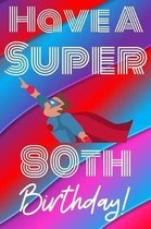 Have A Super 80th Birthday: Funny 80th Birthday Gift Journal / Notebook / Diary Quote (6 x 9 - 110 Blank Lined Pages)