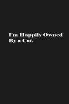 I'm Happily Owned By a Cat.: Lined Journal Notebook
