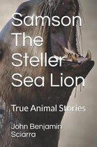 Samson The Steller Sea Lion: True Animal Stories