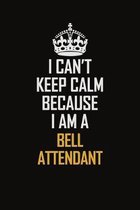 I Can't Keep Calm Because I Am A Bell Attendant: Motivational Career Pride Quote 6x9 Blank Lined Job Inspirational Notebook Journal