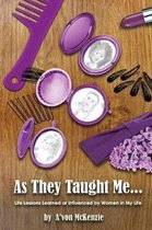 As They Taught Me: Life Lessons Learned from or Influenced by Women in My Life