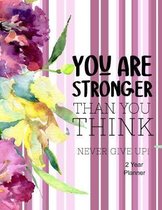 You Are Stronger Than You Think Never Give! Up 2 Year Planner: Daily, Monthly, 2 Year Planner, Organizer, Appointment Scheduler, Personal Journal, Log