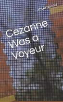 Cezanne Was A Voyeur