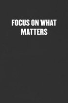 Focus on What Matters: Sarcastic Blank Lined Journal - Funny Coworker Friend Gift Notebook