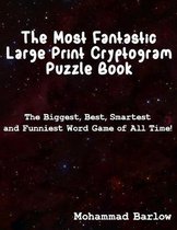 The Most Fantastic Large Print Cryptogram Puzzle Book: The Biggest, Best, Smartest and Funniest Word Games of All Time