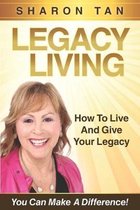 Legacy Living: How to Live and Give Your Legacy